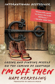 Title: I'm Off Then: Losing and Finding Myself on the Camino de Santiago, Author: Hape Kerkeling