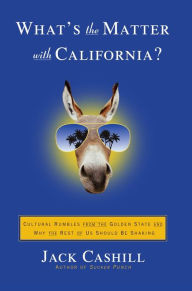 Title: What's the Matter with California?: Cultural Rumbles from the Golden State and Why the Rest of Us Should Be Shaking, Author: Jack Cashill