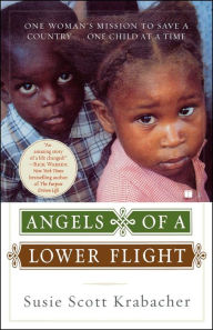 Title: Angels of a Lower Flight: One Woman's Mission to Save a Country . . . One Child at a Time, Author: Susie Scott Krabacher