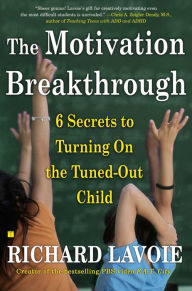 Title: The Motivation Breakthrough: 6 Secrets to Turning On the Tuned-Out Child, Author: Richard Lavoie