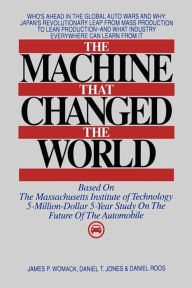 Title: The Machine That Changed the World: The Story of Lean Production-- Toyota's Secret Weapon in the Global Car Wars That Is Now Revolutionizing World Industry, Author: James P. Womack