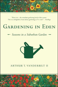 Title: Gardening in Eden: The Joys of Planning and Tending a Garden, Author: Arthur T. Vanderbilt II