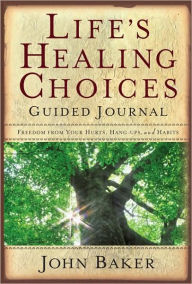 Title: Life's Healing Choices Guided Journal: Freedom from Your Hurts, Hang-ups, and Habits, Author: John Baker