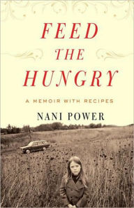 Title: Feed the Hungry: A Memoir with Recipes, Author: Nani Power