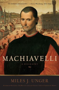 Title: Machiavelli: A Biography, Author: Miles J. Unger