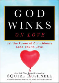 Title: When God Winks on Love: Let the Power of Coincidence Lead You to Love, Author: SQuire Rushnell