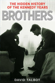 Title: Brothers: The Hidden History of the Kennedy Years, Author: David Talbot