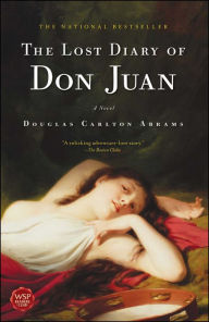 Title: The Lost Diary of Don Juan: An Account of the True Arts of Passion and the Perilous Adventure of Love, Author: Douglas Carlton Abrams