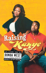 Title: Raising Kanye: Life Lessons From the Mother of a Hip-Hop Superstar, Author: Donda West