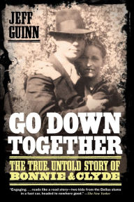 Title: Go Down Together: The True, Untold Story of Bonnie and Clyde, Author: Jeff Guinn