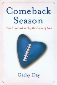 Title: Comeback Season: How I Learned to Play the Game of Love, Author: Cathy Day