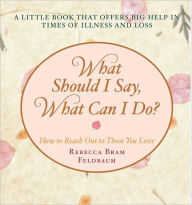 Title: What Should I Say, What Can I Do?: How to Reach Out to Those You Love, Author: Rebecca Bram Feldbaum