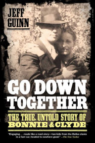 Title: Go Down Together: The True, Untold Story of Bonnie and Clyde, Author: Jeff Guinn