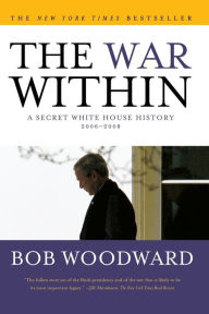 Title: The War Within: A Secret White House History 2006-2008, Author: Bob Woodward
