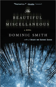 Title: The Beautiful Miscellaneous: A Novel, Author: Dominic Smith