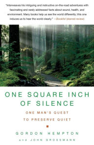 Title: One Square Inch of Silence: One Man's Quest to Preserve Quiet, Author: Gordon Hempton