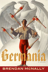 Title: Germania: A Novel, Author: Brendan McNally