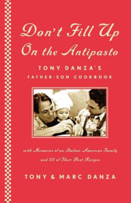 Title: Don't Fill Up on the Antipasto: Tony Danza's Father-Son Cookbook, Author: Tony Danza
