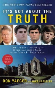 Title: It's Not About the Truth: The Untold Story of the Duke Lacrosse Case and the Lives It Shattered, Author: Don Yaeger