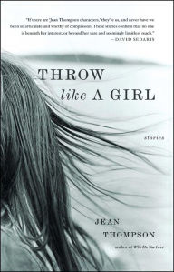 Title: Throw Like A Girl: Stories, Author: Jean Thompson