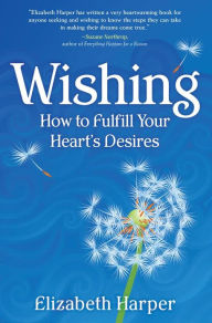 Title: Wishing: How to Fulfill Your Heart's Desire, Author: Elizabeth Harper