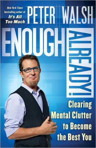 Title: Enough Already!: Clearing Mental Clutter to Become the Best You, Author: Peter Walsh
