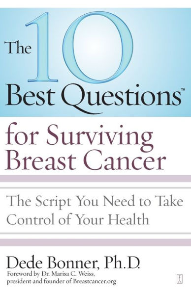 The 10 Best Questions for Surviving Breast Cancer: The Script You Need to Take Control of Your Health