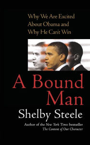 Title: A Bound Man: Why We Are Excited About Obama and Why He Can't Win, Author: Shelby Steele