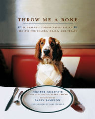 Title: Throw Me a Bone: 50 Healthy, Canine Taste-Tested Recipes for Snacks, Meals, and Treats, Author: Cooper Gillespie