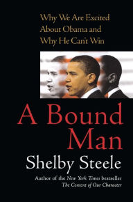 Title: A Bound Man: Why We Are Excited About Obama and Why He Can't Win, Author: Shelby Steele