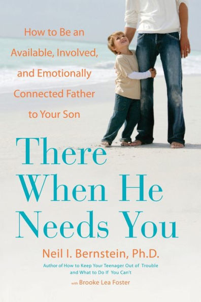 There When He Needs You: How to Be an Available, Involved, and Emotionally Connected Father Your Son