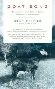 Title: Goat Song: A Seasonal Life, A Short History of Herding, and the Art of Making Cheese, Author: Brad Kessler