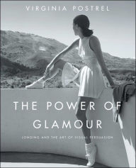 Title: The Power of Glamour: Longing and the Art of Visual Persuasion, Author: Virginia Postrel