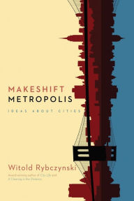 Title: Makeshift Metropolis: Ideas About Cities, Author: Witold Rybczynski