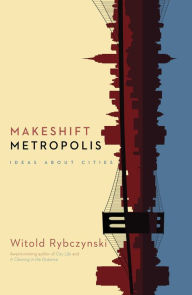 Title: Makeshift Metropolis: Ideas About Cities, Author: Witold Rybczynski