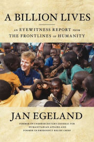 Title: A Billion Lives: An Eyewitness Report from the Frontlines of Humanity, Author: Jan Egeland