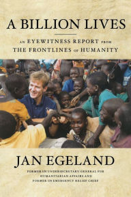 Title: A Billion Lives: An Eyewitness Report from the Frontlines of Humanity, Author: Jan Egeland