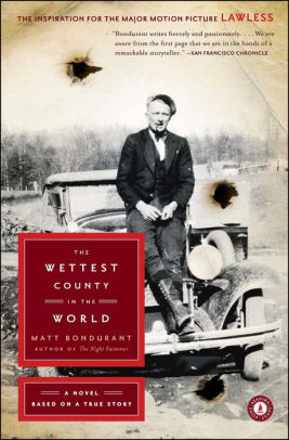 Title: The Wettest County in the World: A Novel Based on a True Story, Author: Matt Bondurant