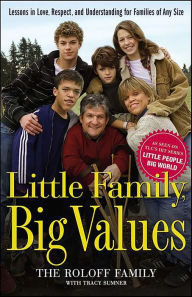 Title: Little Family, Big Values: Lessons in Love, Respect, and Understanding for Families of Any Size, Author: The Roloff Family