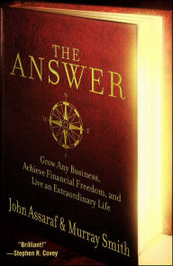 Title: The Answer: Grow Any Business, Achieve Financial Freedom, and Live an Extraordinary Life, Author: John Assaraf