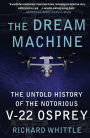 The Dream Machine: The Untold History of the Notorious V-22 Osprey