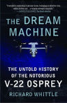 Alternative view 1 of The Dream Machine: The Untold History of the Notorious V-22 Osprey