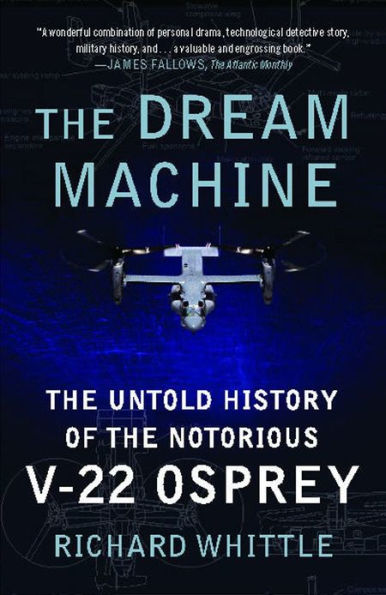 The Dream Machine: The Untold History of the Notorious V-22 Osprey