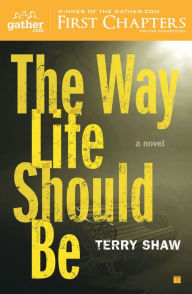 Title: The Way Life Should Be: A Novel, Author: Terry Shaw