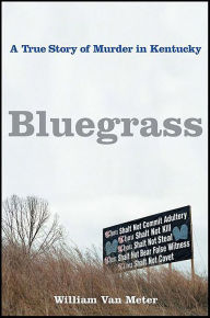 Title: Bluegrass: A True Story of Murder in Kentucky, Author: William Van Meter