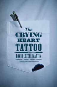 Title: The Crying Heart Tattoo: A Novel, Author: David Lozell Martin