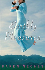 Title: Earthly Pleasures: A Novel, Author: Karen Neches