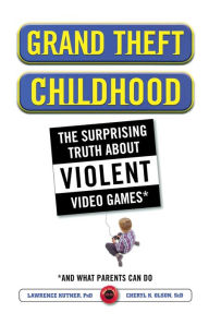 Title: Grand Theft Childhood: The Surprising Truth About Violent Video Games and What Parents Can Do, Author: Lawrence Kutner