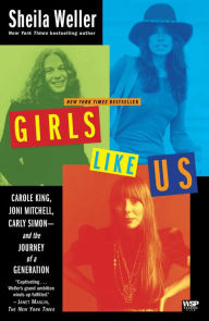 Title: Girls Like Us: Carole King, Joni Mitchell, Carly Simon--and the Journey of a Generation, Author: Sheila Weller