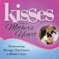 Title: Kisses from a Mother's Heart: Heartwarming Messages that Express a Mother's Love, Author: Howard Books Staff